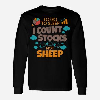 Stock Investor To Go To Sleep I Count Stocks Not Sheep Long Sleeve T-Shirt - Monsterry