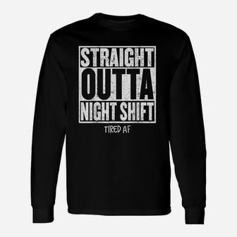 Straight Outta Night Shift Quote Tired Af Long Sleeve T-Shirt - Thegiftio UK