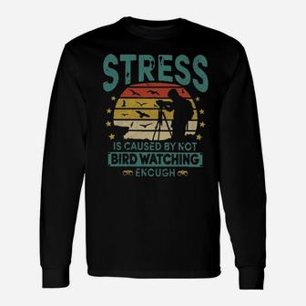 Stress Is Caused By Not Bird Watching Enough Long Sleeve T-Shirt - Monsterry AU
