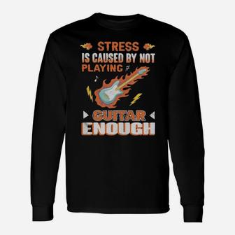 Stress Is Caused By Not Playing Guitar Enough Long Sleeve T-Shirt - Monsterry DE