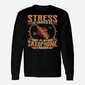 Stress Is Caused By Not Playing Saxophone Long Sleeve T-Shirt - Monsterry AU