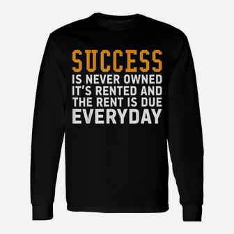 Success Is Never Owned It's Rented And Rent Is Due Everyday Long Sleeve T-Shirt - Thegiftio UK