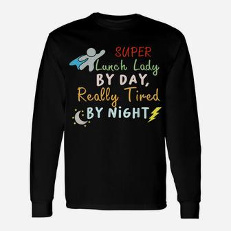 Super Lunch Lady By Day Tired By Night Funny Cafeteria Lady Unisex Long Sleeve | Crazezy