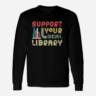 Support Your Local Library Book Readers Lovers Unisex Long Sleeve | Crazezy UK