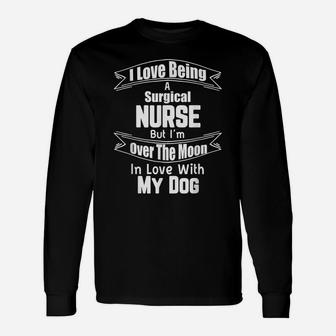 Surgical Nurse Over The Moon In Love With My Dog Funny Shirt Unisex Long Sleeve | Crazezy CA