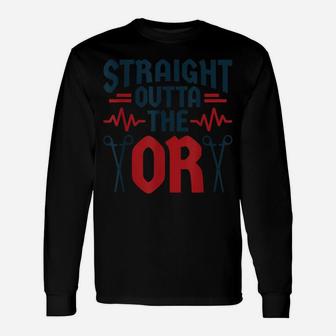 Surgical Nurse Straight Outta The Or Operating Room Surgeon Unisex Long Sleeve | Crazezy UK