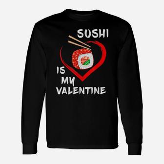 Sushi Is My Valentine Sarcastic Valentines Sushi Long Sleeve T-Shirt - Monsterry