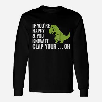 T Rex If You Are Happy And You Know It Clap Your Oh Unisex Long Sleeve | Crazezy UK