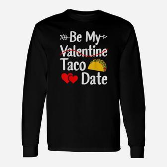 Be My Taco Date Valentines Day Pun Mexican Food Long Sleeve T-Shirt - Monsterry