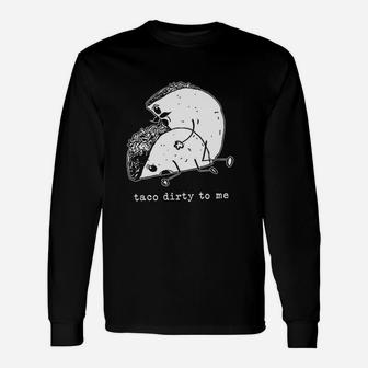Taco Dirty To Me Unisex Long Sleeve | Crazezy CA