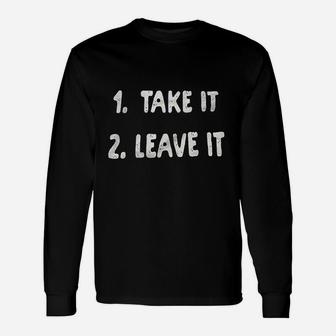 Take It Or Leave It Unisex Long Sleeve | Crazezy CA