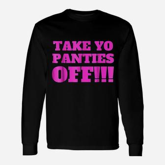 Take Yo Panties Off Unisex Long Sleeve | Crazezy