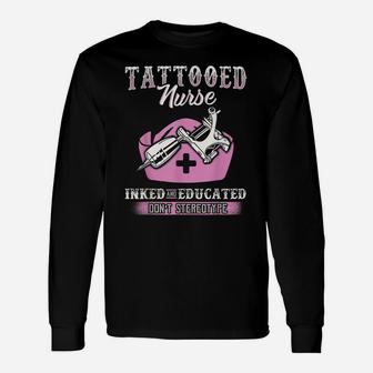 Tattooed Nurse Inked And Educated Don't Stereotype T-Shirt Unisex Long Sleeve | Crazezy UK