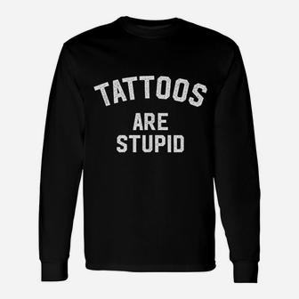 Tattoos Are Stupid Unisex Long Sleeve | Crazezy