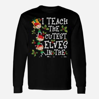 Teacher Christmas Presents I Teach The Cutest Elves Holiday Sweatshirt Unisex Long Sleeve | Crazezy AU
