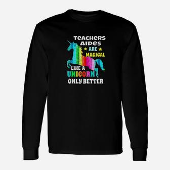 Teachers Aides Are Magical Like Unicorn Only Better Unisex Long Sleeve | Crazezy