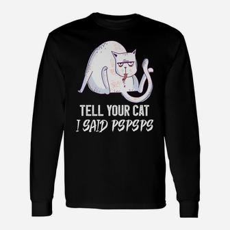 Tell Your Cat I Said Pspsps Funny Shirt For Cat Lovers Unisex Long Sleeve | Crazezy