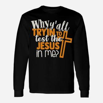 Test The Jesus In Me Sarcastic Sassy Quote Long Sleeve T-Shirt - Monsterry