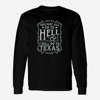 Texas You May All Go To Hell And I Will Go To Texas Unisex Long Sleeve | Crazezy CA