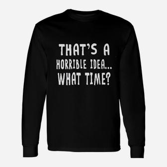 That Is A Horrible Idea What Time Unisex Long Sleeve | Crazezy CA