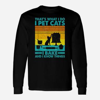 That What I Do I Pet Cats I Bake & I Know Things Unisex Long Sleeve | Crazezy DE