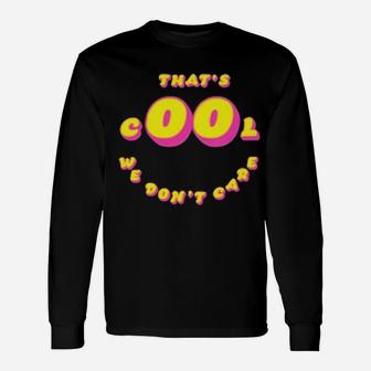 That's Cool We Dont Care Long Sleeve T-Shirt - Monsterry UK