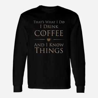 Thats What I Do I Drink Coffee And I Know Things Long Sleeve T-Shirt - Thegiftio UK