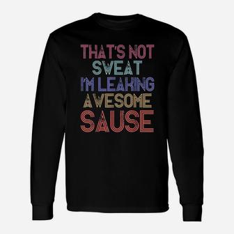 Thats Not Sweat Im Leaking Awesome Sauce Unisex Long Sleeve | Crazezy CA