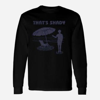 Thats Shady Funny Beach Vacation Sarcastic Hilarious Graphic Unisex Long Sleeve | Crazezy