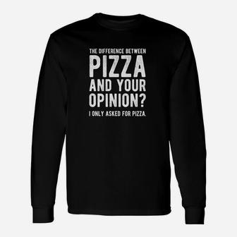 The Difference Between Pizza And Your Opinion I Only Asked For Pizza Unisex Long Sleeve | Crazezy