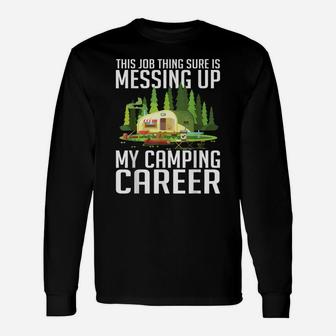 The Job Thing Sure Is Messing Up My Camping Career Funny Unisex Long Sleeve | Crazezy