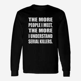 The More People I Meet The More I Understand Serial Unisex Long Sleeve | Crazezy