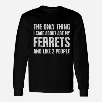 The Only Thing I Care About Are My Ferrets And Like 2 People Unisex Long Sleeve | Crazezy CA