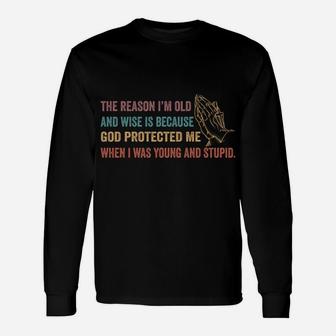 The Reason I'm Old And Wise Is Because God Protected Me Sweatshirt Unisex Long Sleeve | Crazezy DE