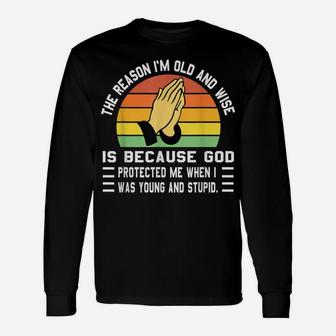The Reason I'm Old And Wise Is Because God Protected Me Unisex Long Sleeve | Crazezy CA