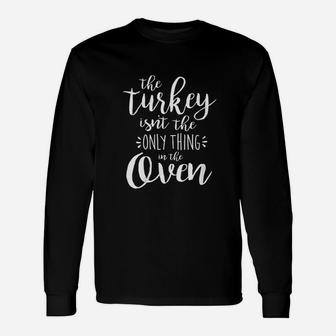 The Turkey Isnt The Only Thing In The Oven Unisex Long Sleeve | Crazezy DE