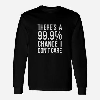There Is A 99 Chance I Dont Care Unisex Long Sleeve | Crazezy