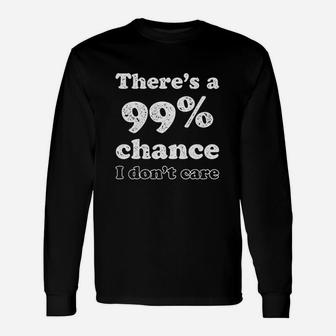 Theres A 99 Percent Chance I Dont Care Funny Full Unisex Long Sleeve | Crazezy