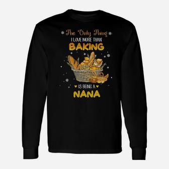 The Only Thing I Love More Than Baking Is Being A Nana Long Sleeve T-Shirt - Monsterry AU