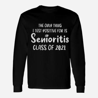 The Only Thing I Test Positive For I Senioritis Class Of Me Long Sleeve T-Shirt - Monsterry