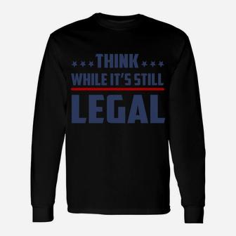 Think While It's Still Legal Funny Unisex Long Sleeve | Crazezy