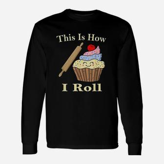 This Is How I Roll Baking Bakery Kitchen Unisex Long Sleeve | Crazezy