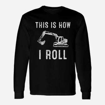 This Is How I Roll Excavator Unisex Long Sleeve | Crazezy CA