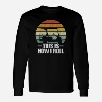 This Is How I Roll Golf Gift Funny Golfers Retro Golf Cart Unisex Long Sleeve | Crazezy DE