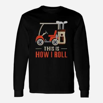 This Is How I Roll Golf How I Roll Golf Cart Unisex Long Sleeve | Crazezy