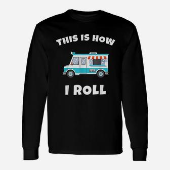 This Is How I Roll Ice Cream Truck Driver Unisex Long Sleeve | Crazezy