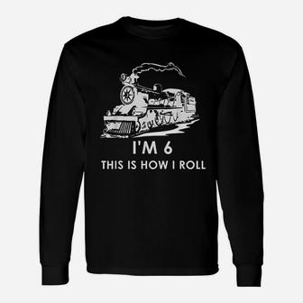 This Is How I Roll Train 6Th Birthday Unisex Long Sleeve | Crazezy AU