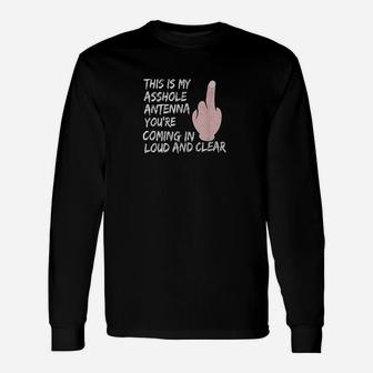 This Is My Ashole Antenna You Are Coming In Loud And Clear Unisex Long Sleeve | Crazezy CA