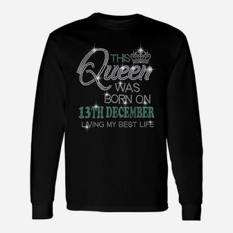 This Queen Was Born On 13Th December Living My Best Life Unisex Long Sleeve | Crazezy