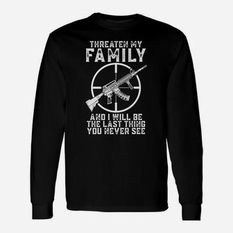 Threaten My Family And I'll Be The Last Thing You Never See Unisex Long Sleeve | Crazezy